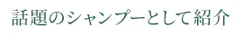 話題のシャンプーとして紹介